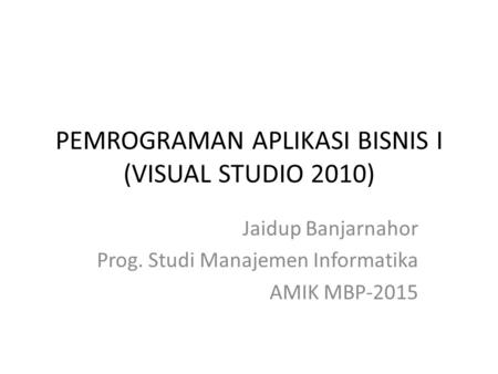 PEMROGRAMAN APLIKASI BISNIS I (VISUAL STUDIO 2010)