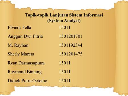 Topik-topik Lanjutan Sistem Informasi (System Analyst) Elviera Fella15011 Anggun Dwi Fitria1501201701 M. Rayhan1501192344 Sherly Mareta1501201475 Ryan.