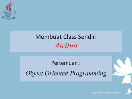 Membuat Class Sendiri Atribut Pertemuan : Object Oriented Programming.