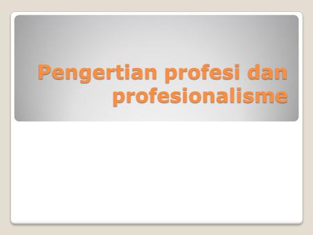 Pengertian profesi dan profesionalisme