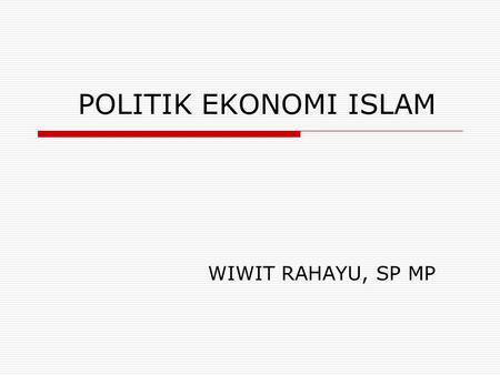 POLITIK EKONOMI ISLAM WIWIT RAHAYU, SP MP.