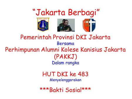 “Jakarta Berbagi” Pemerintah Provinsi DKI Jakarta Bersama Perhimpunan Alumni Kolese Kanisius Jakarta (PAKKJ) Dalam rangka HUT DKI ke 483 Menyelenggarakan.
