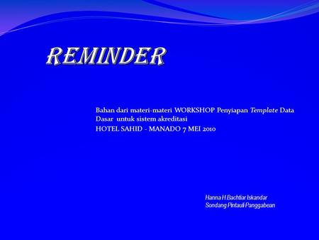 Bahan dari materi-materi WORKSHOP Penyiapan Template Data Dasar untuk sistem akreditasi HOTEL SAHID - MANADO 7 MEI 2010 Hanna H.Bachtiar Iskandar Sondang.