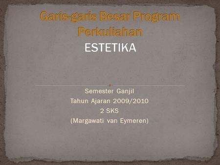 Semester Ganjil Tahun Ajaran 2009/2010 2 SKS (Margawati van Eymeren)