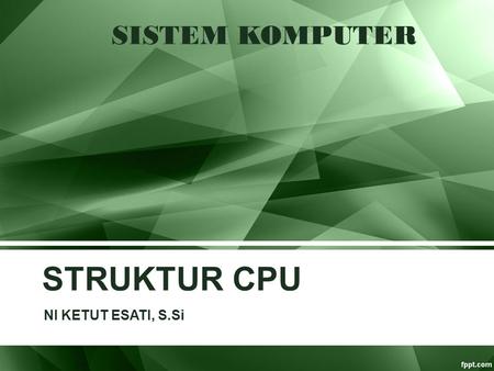 SISTEM KOMPUTER STRUKTUR CPU NI KETUT ESATI, S.Si.