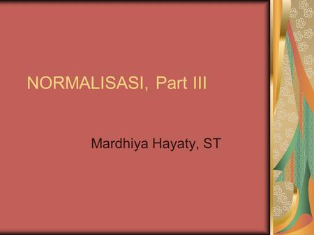 NORMALISASI, Part III Mardhiya Hayaty, ST. BCNF (Boyce-Codd Normal Form) Jika dan hanya jika untuk setiap KF dengan notasi X  Y, maka X adalah superkey.