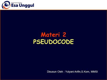 Materi 2 PSEUDOCODE Disusun Oleh : Yulyani Arifin,S.Kom, MMSI.