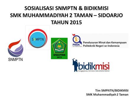 SOSIALISASI SNMPTN & BIDIKMISI SMK MUHAMMADIYAH 2 TAMAN – SIDOARJO TAHUN 2015 Tim SMPNTN/BIDIKMISI SMK Muhammadiyah 2 Taman.