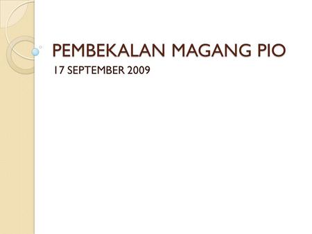 PEMBEKALAN MAGANG PIO 17 SEPTEMBER 2009.
