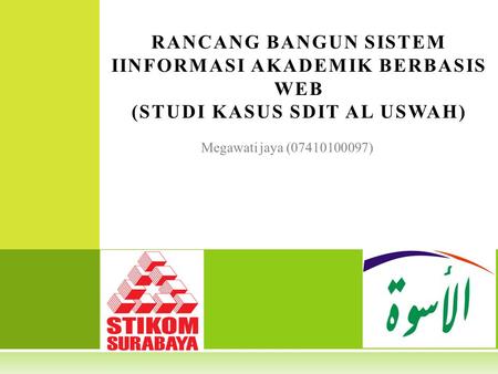 RANCANG BANGUN SISTEM IINFORMASI AKADEMIK BERBASIS WEB (STUDI KASUS SDIT AL USWAH) Megawati jaya (07410100097)