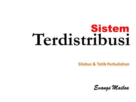 Sistem Terdistribusi Silabus & Tatib Perkuliahan Evangs Mailoa.