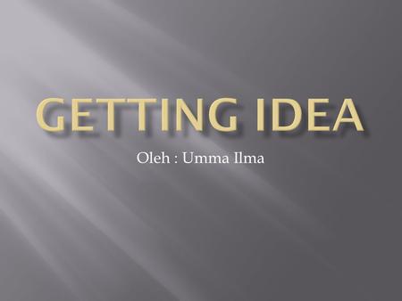 Getting Idea Oleh : Umma Ilma.