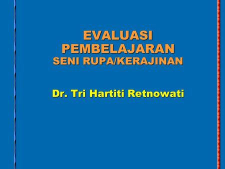EVALUASI PEMBELAJARAN SENI RUPA/KERAJINAN Dr. Tri Hartiti Retnowati