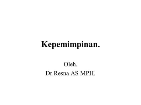 Kepemimpinan. Oleh. Dr.Resna AS MPH..