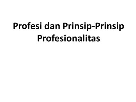 Profesi dan Prinsip-Prinsip Profesionalitas