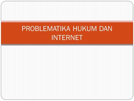 PROBLEMATIKA HUKUM DAN INTERNET