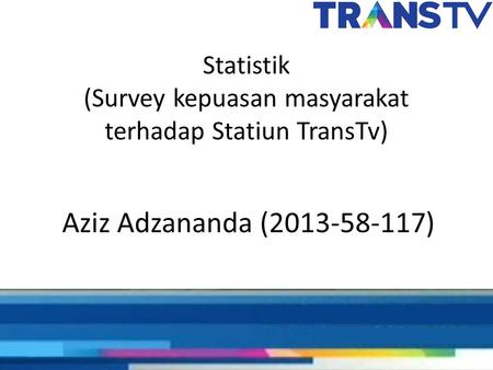 Statistik (Survey kepuasan masyarakat terhadap Statiun TransTv)
