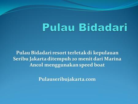 Pulau Bidadari Pulau Bidadari resort terletak di kepulauan Seribu Jakarta ditempuh 20 menit dari Marina Ancol menggunakan speed boat Pulauseribujakarta.com.
