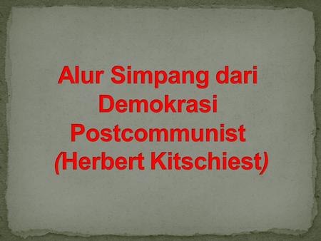 Alur Simpang dari Demokrasi Postcommunist (Herbert Kitschiest)
