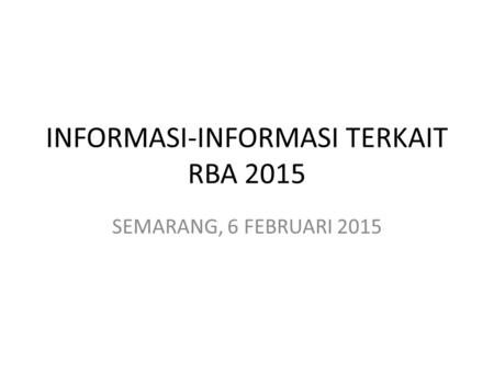 INFORMASI-INFORMASI TERKAIT RBA 2015 SEMARANG, 6 FEBRUARI 2015.