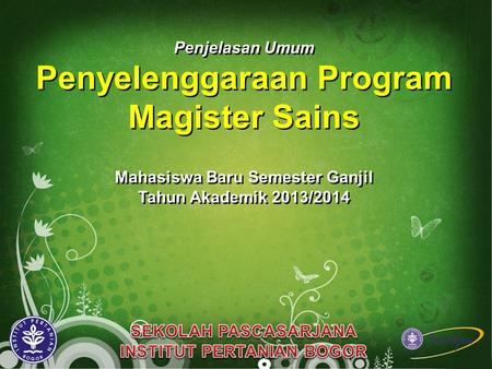 Penjelasan Umum Penyelenggaraan Program Magister Sains Mahasiswa Baru Semester Ganjil Tahun Akademik 2013/2014 Mahasiswa Baru Semester Ganjil Tahun Akademik.