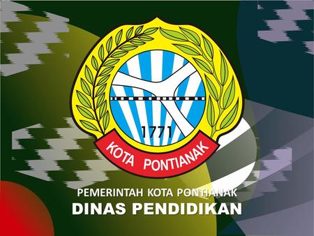 PEMERINTAH KOTA PONTIANAK DINAS PENDIDIKAN PEMERINTAH KOTA PONTIANAK DINAS PENDIDIKAN Jl. Letjen. Sutoyo Pontianak, Telp. (0561) 736711, Website: