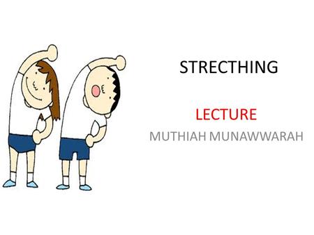 STRECTHING LECTURE MUTHIAH MUNAWWARAH. Stretching adalah suatu bentuk terapi yang dilakukan untuk memanjangkan otot yang patologis.