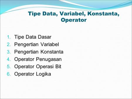Tipe Data, Variabel, Konstanta, Operator