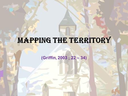 Mapping the Territory (Griffin, 2003 ; 22 – 34).