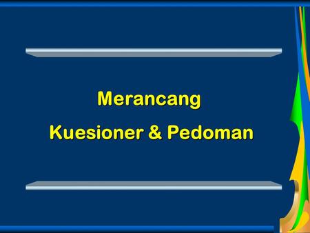 Merancang Kuesioner & Pedoman.