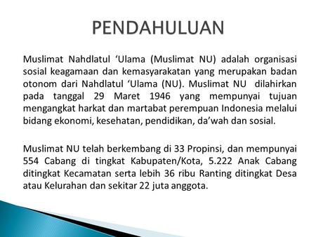 PENDAHULUAN Muslimat Nahdlatul ‘Ulama (Muslimat NU) adalah organisasi sosial keagamaan dan kemasyarakatan yang merupakan badan otonom dari Nahdlatul.