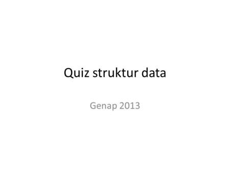 Quiz struktur data Genap 2013.
