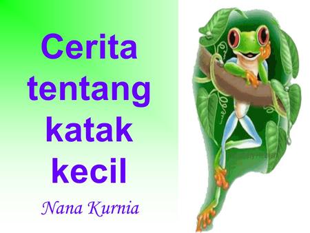 Cerita tentang katak kecil Nana Kurnia