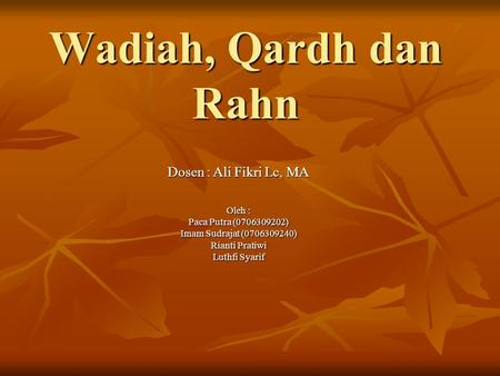 Wadiah, Qardh dan Rahn Dosen : Ali Fikri Lc, MA Oleh :