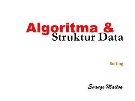 Algoritma & Struktur Data Sorting Evangs Mailoa.