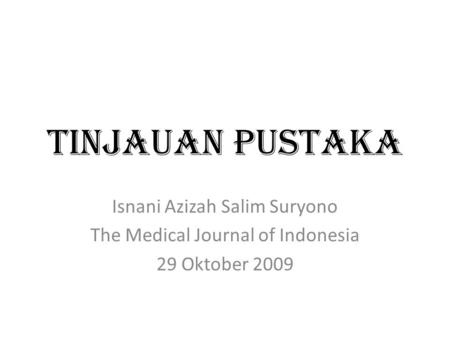 TINJAUAN PUSTAKA Isnani Azizah Salim Suryono The Medical Journal of Indonesia 29 Oktober 2009.