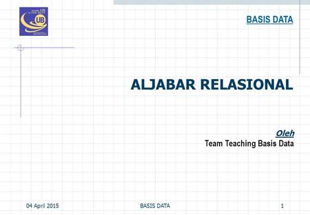 ALJABAR RELASIONAL BASIS DATA Team Teaching Basis Data Oleh