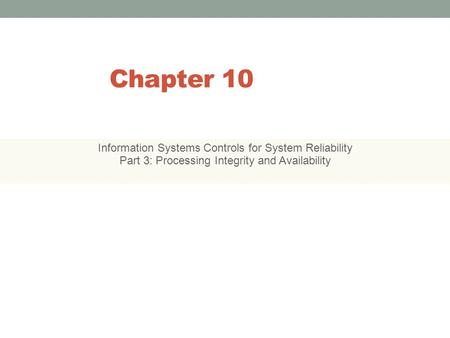 Chapter 10 Information Systems Controls for System Reliability