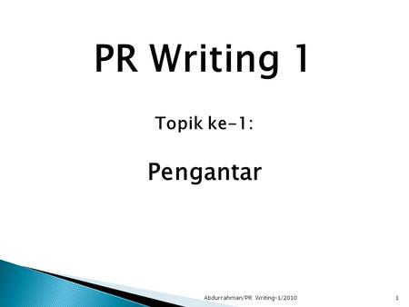 PR Writing 1 Topik ke-1: Pengantar Abdurrahman/PR Writing-1/20101.