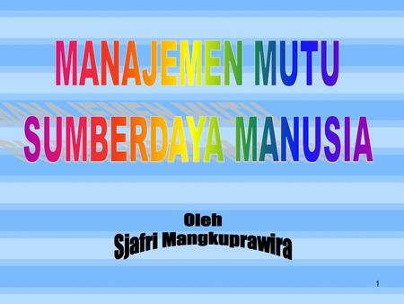 MANAJEMEN MUTU SUMBERDAYA MANUSIA Oleh Sjafri Mangkuprawira.