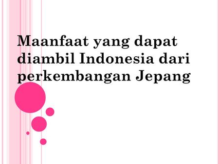 Maanfaat yang dapat diambil Indonesia dari perkembangan Jepang.