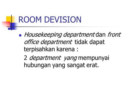 ROOM DEVISION Housekeeping department dan front office department tidak dapat terpisahkan karena : 2 department yang mempunyai hubungan yang sangat erat.