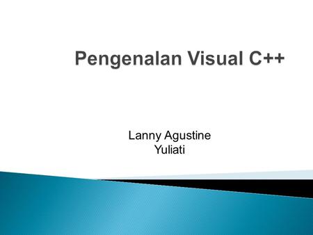 Pengenalan Visual C++ Lanny Agustine Yuliati.