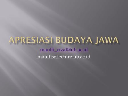 Maulfi_rizal@ub.ac.id maulfisr.lecture.ub.ac.id Apresiasi Budaya Jawa maulfi_rizal@ub.ac.id maulfisr.lecture.ub.ac.id.
