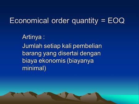 Economical order quantity = EOQ