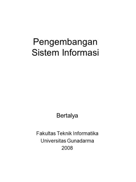 Pengembangan Sistem Informasi Bertalya Fakultas Teknik Informatika Universitas Gunadarma 2008.