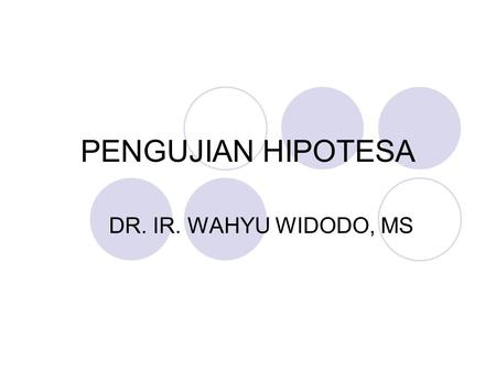 PENGUJIAN HIPOTESA DR. IR. WAHYU WIDODO, MS.