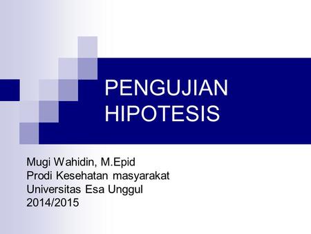 PENGUJIAN HIPOTESIS Mugi Wahidin, M.Epid Prodi Kesehatan masyarakat