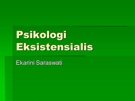 Psikologi Eksistensialis Ekarini Saraswati. Pendahuluan  Psikologi fenomenologis sebagaimana namanya menyoroti perilaku manusia dari segi gejala yang.