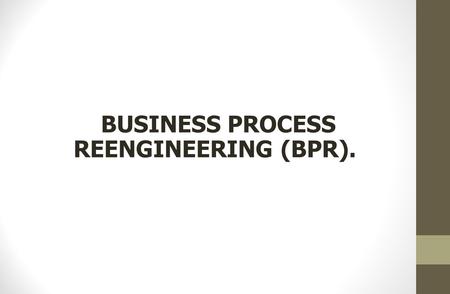 BUSINESS PROCESS REENGINEERING (BPR).